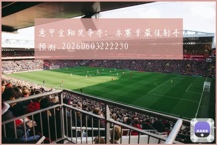 意甲金靴奖争夺:本赛季最佳射手预测_20260603222230