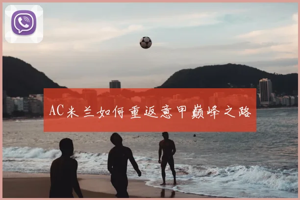 AC米兰如何重返意甲巅峰之路